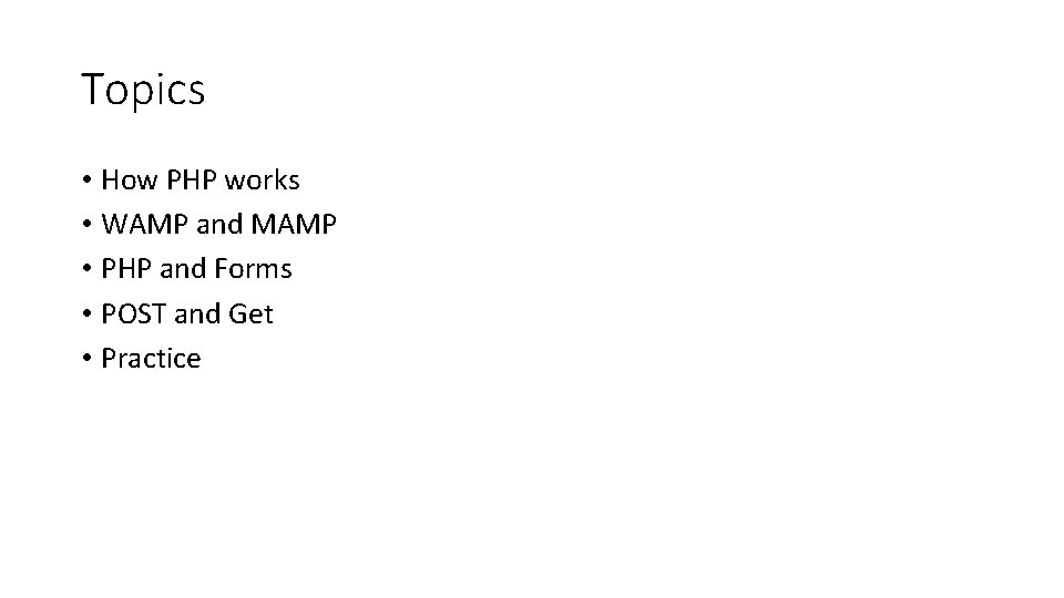 Topics • How PHP works • WAMP and MAMP • PHP and Forms •