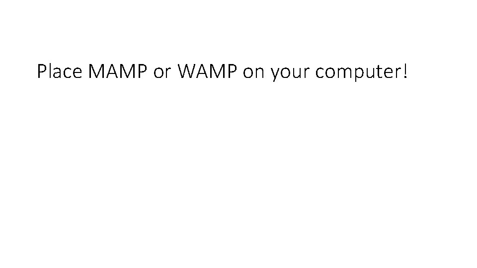 Place MAMP or WAMP on your computer! 