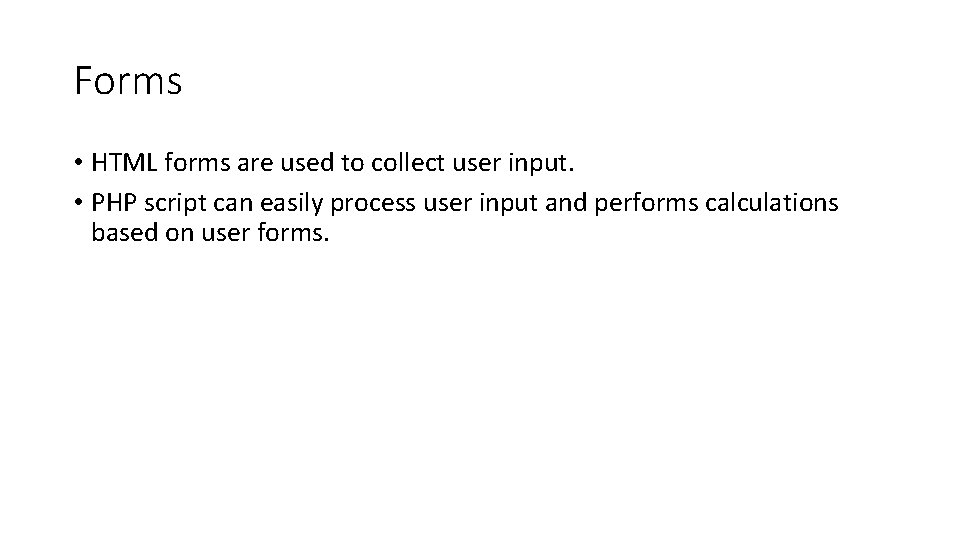 Forms • HTML forms are used to collect user input. • PHP script can