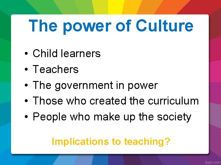 The power of Culture • • • Child learners Teachers The government in power