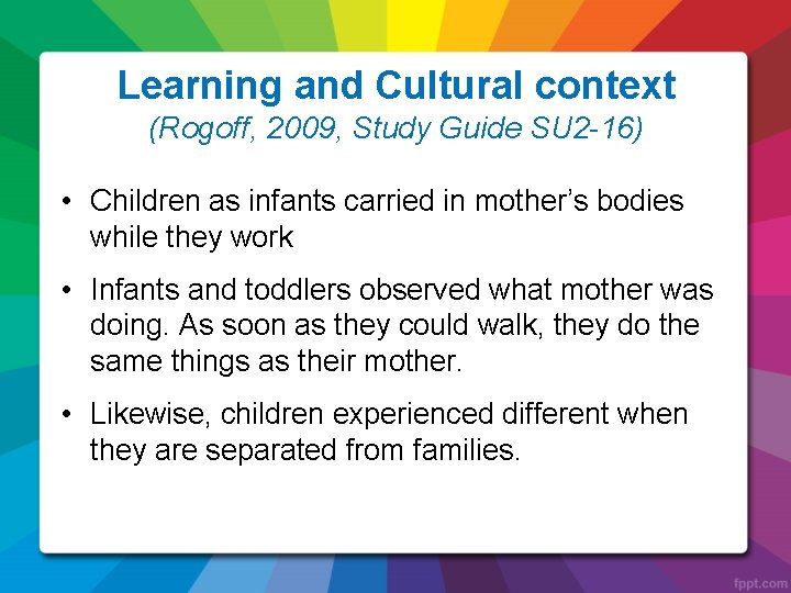 Learning and Cultural context (Rogoff, 2009, Study Guide SU 2 -16) • Children as