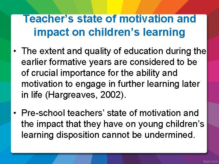 Teacher’s state of motivation and impact on children’s learning • The extent and quality