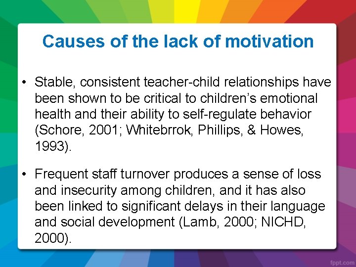 Causes of the lack of motivation • Stable, consistent teacher-child relationships have been shown