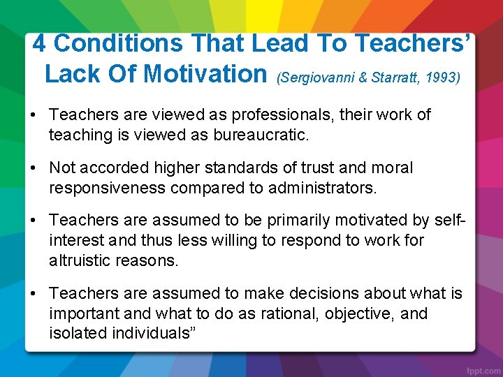 4 Conditions That Lead To Teachers’ Lack Of Motivation (Sergiovanni & Starratt, 1993) •