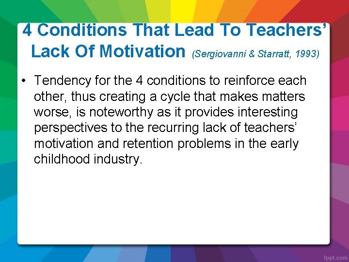 4 Conditions That Lead To Teachers’ Lack Of Motivation (Sergiovanni & Starratt, 1993) •