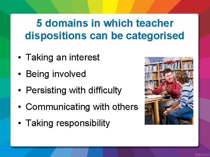 5 domains in which teacher dispositions can be categorised • Taking an interest •