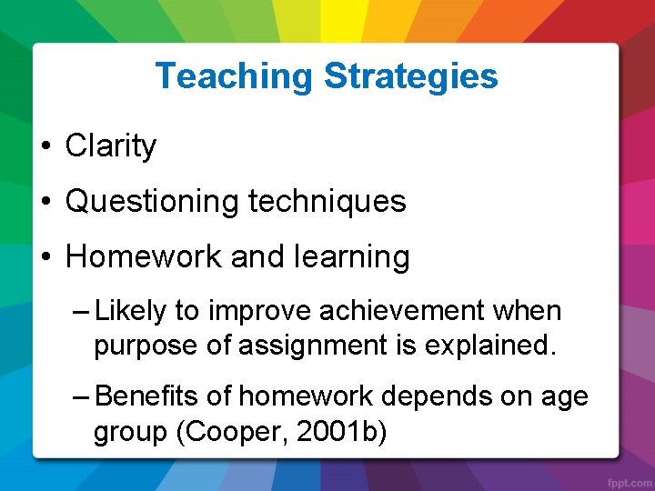 Teaching Strategies • Clarity • Questioning techniques • Homework and learning – Likely to