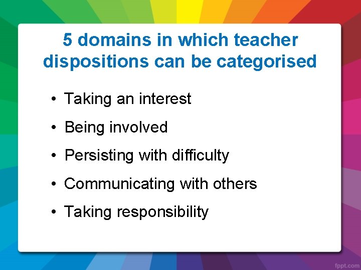 5 domains in which teacher dispositions can be categorised • Taking an interest •