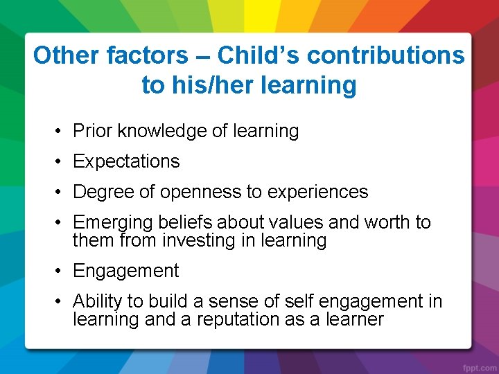 Other factors – Child’s contributions to his/her learning • Prior knowledge of learning •