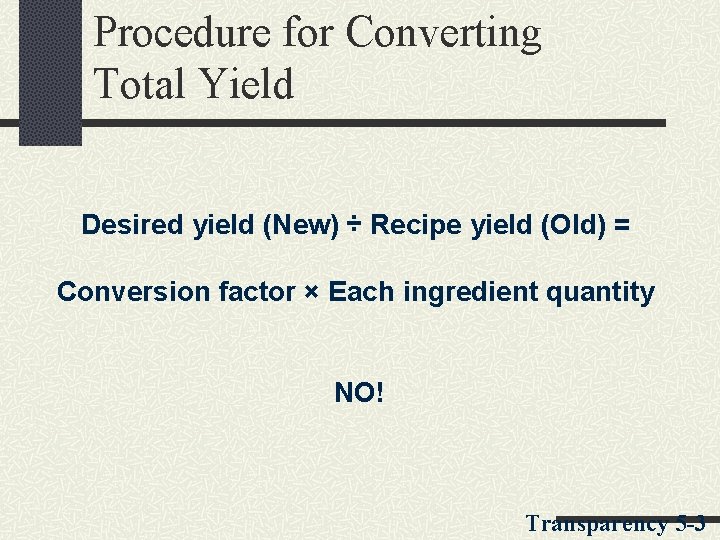 Procedure for Converting Total Yield Desired yield (New) ÷ Recipe yield (Old) = Conversion Procedure for Converting Total Yield Desired yield (New) ÷ Recipe yield (Old) = Conversion
