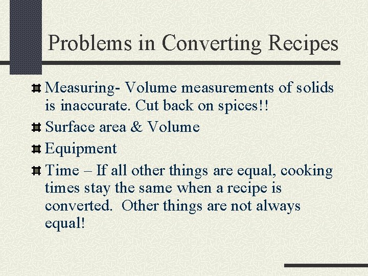 Problems in Converting Recipes Measuring- Volume measurements of solids is inaccurate. Cut back on Problems in Converting Recipes Measuring- Volume measurements of solids is inaccurate. Cut back on
