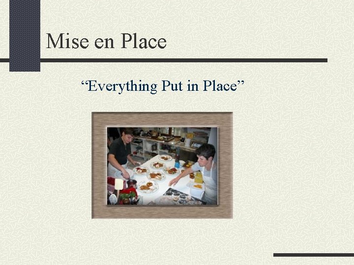 Mise en Place “Everything Put in Place” Mise en Place “Everything Put in Place”