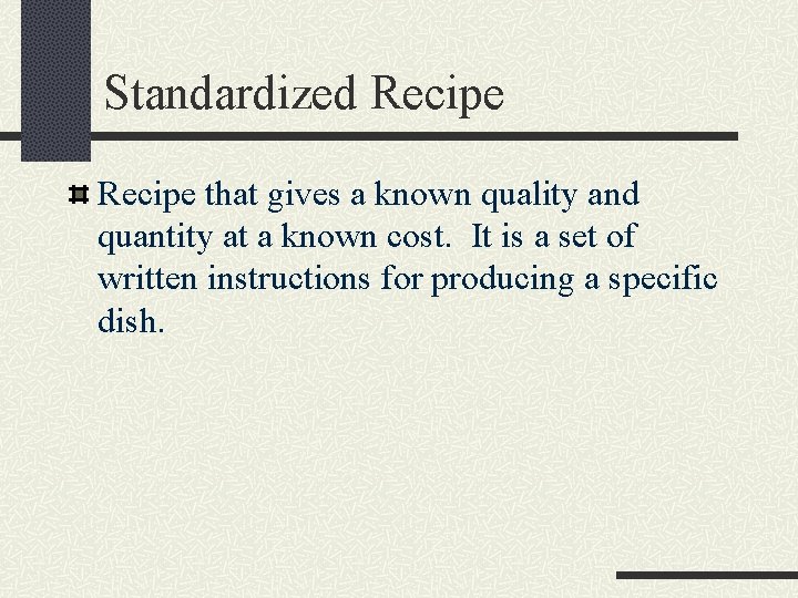 Standardized Recipe that gives a known quality and quantity at a known cost. It Standardized Recipe that gives a known quality and quantity at a known cost. It