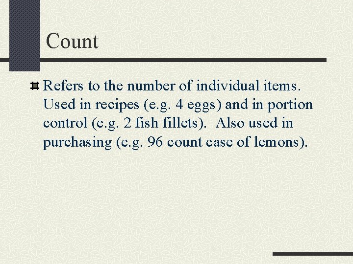 Count Refers to the number of individual items. Used in recipes (e. g. 4 Count Refers to the number of individual items. Used in recipes (e. g. 4
