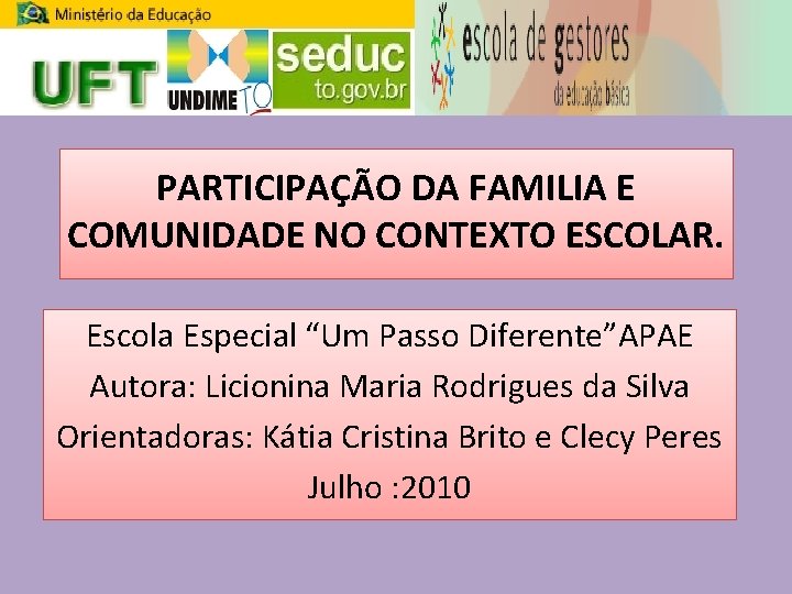 PARTICIPAÇÃO DA FAMILIA E COMUNIDADE NO CONTEXTO ESCOLAR. Escola Especial “Um Passo Diferente”APAE Autora: