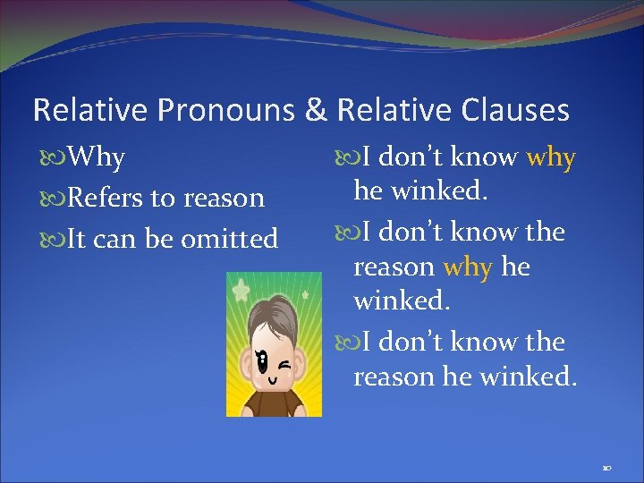 Relative Pronouns & Relative Clauses Why Refers to reason It can be omitted I