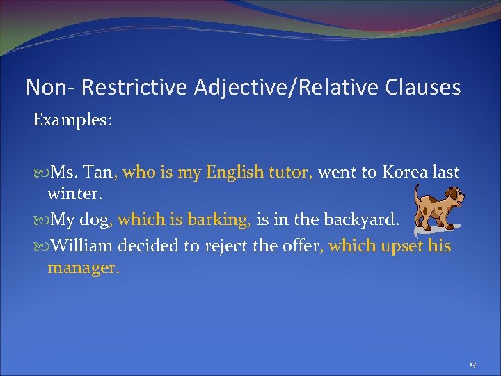 Non- Restrictive Adjective/Relative Clauses Examples: Ms. Tan, who is my English tutor, went to