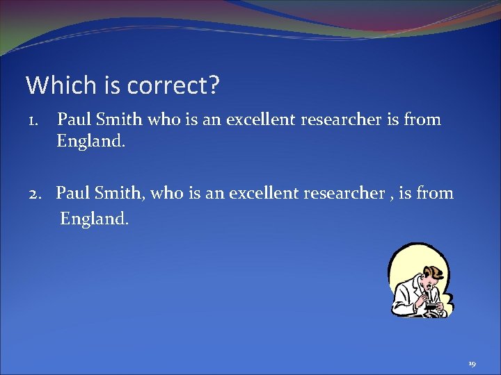 Which is correct? 1. Paul Smith who is an excellent researcher is from England.