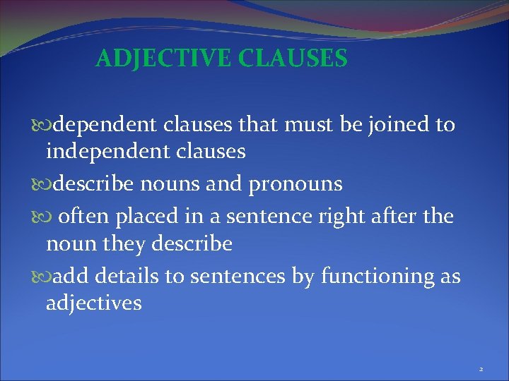 ADJECTIVE CLAUSES dependent clauses that must be joined to independent clauses describe nouns and