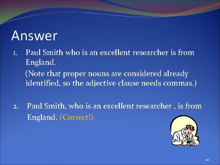 Answer 1. Paul Smith who is an excellent researcher is from England. (Note that