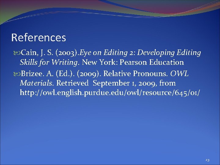 References Cain, J. S. (2003). Eye on Editing 2: Developing Editing Skills for Writing.