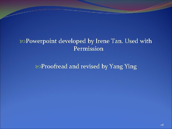  Powerpoint developed by Irene Tan. Used with Permission Proofread and revised by Yang