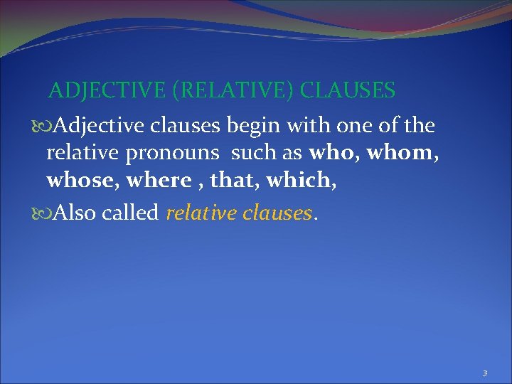 ADJECTIVE (RELATIVE) CLAUSES Adjective clauses begin with one of the relative pronouns such as