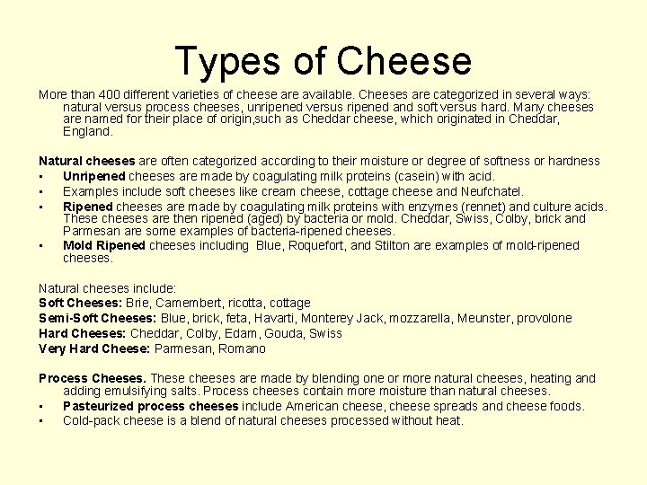 Types of Cheese More than 400 different varieties of cheese are available. Cheeses are