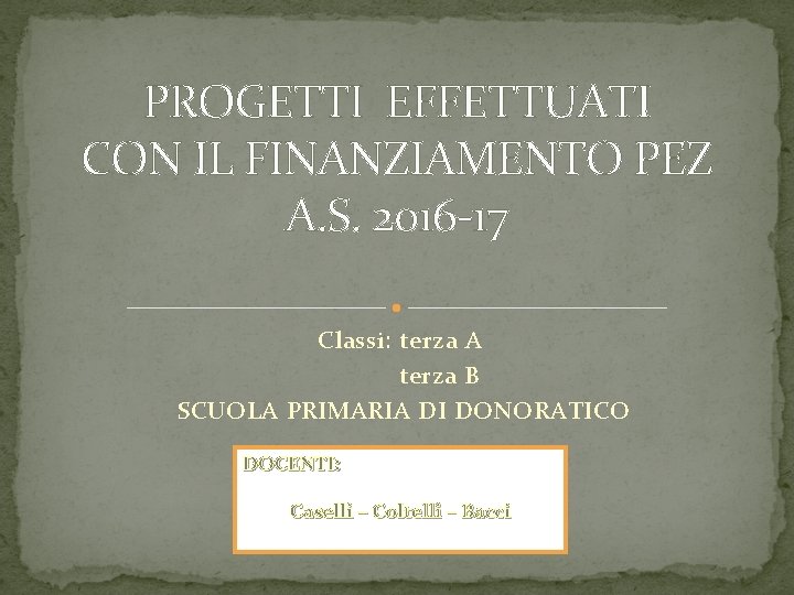 PROGETTI EFFETTUATI CON IL FINANZIAMENTO PEZ A. S. 2016 -17 Classi: terza A terza