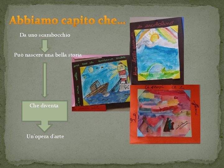 Abbiamo capito che… Da uno scarabocchio Può nascere una bella storia Che diventa Un’opera