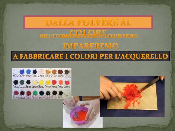 DALLA POLVERE AL NELL’ULTIMOCOLORE INTERVENTO DELL’ESPERTO IMPAREREMO A FABBRICARE I COLORI PER L’ACQUERELLO 