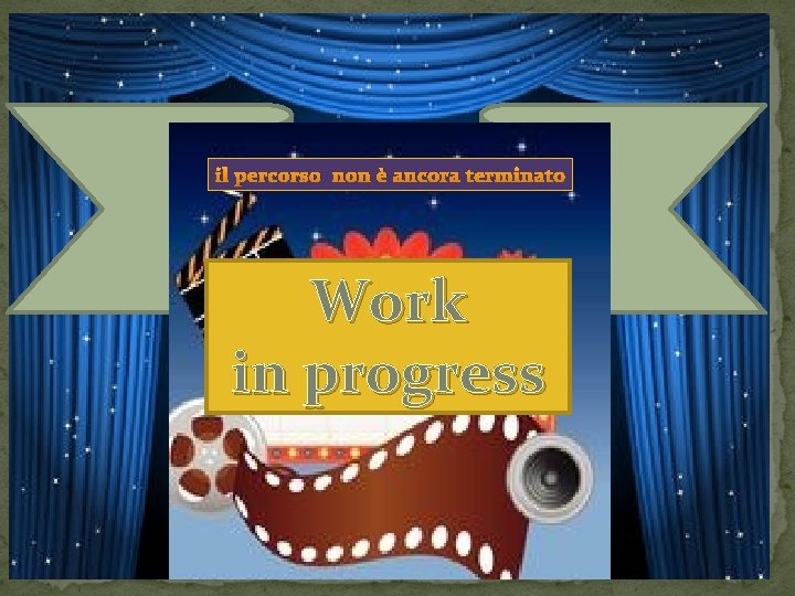 il percorso non è ancora terminato Work in progress 