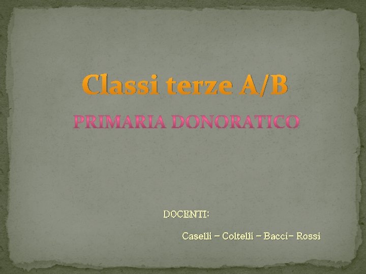 Classi terze A/B DOCENTI: Caselli – Coltelli – Bacci- Rossi 