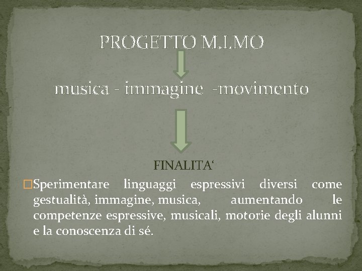 PROGETTO M. I. MO musica - immagine -movimento FINALITA‘ �Sperimentare linguaggi espressivi diversi come