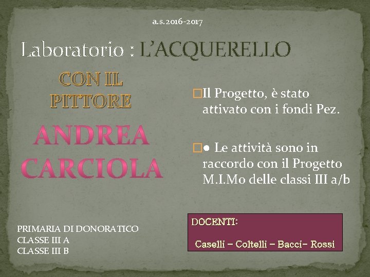 a. s. 2016 -2017 Laboratorio : L’ACQUERELLO CON IL PITTORE �Il Progetto, è stato