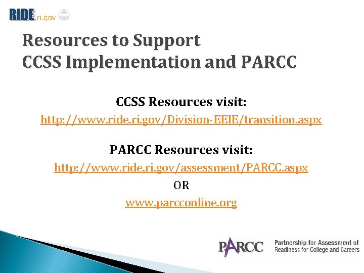 Resources to Support CCSS Implementation and PARCC CCSS Resources visit: http: //www. ride. ri.