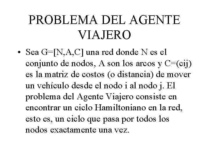 PROBLEMA DEL AGENTE VIAJERO • Sea G=[N, A, C] una red donde N es