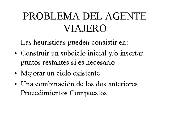 PROBLEMA DEL AGENTE VIAJERO Las heurísticas pueden consistir en: • Construir un subciclo inicial