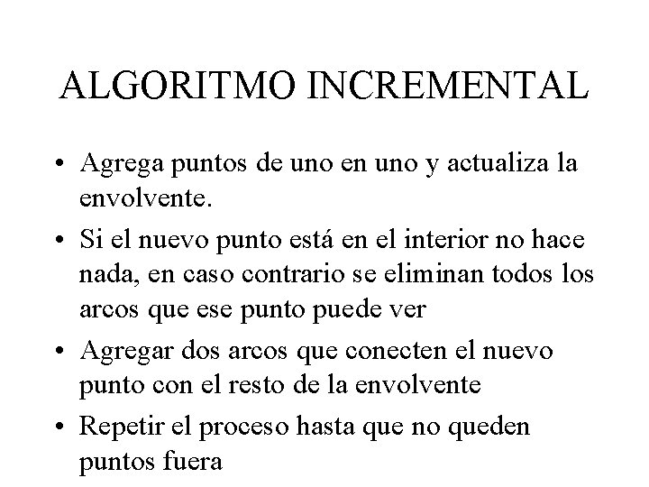 ALGORITMO INCREMENTAL • Agrega puntos de uno en uno y actualiza la envolvente. •