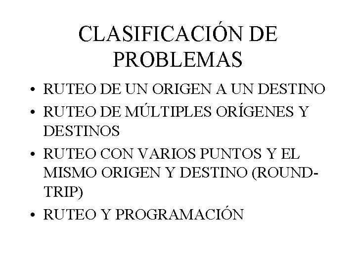 CLASIFICACIÓN DE PROBLEMAS • RUTEO DE UN ORIGEN A UN DESTINO • RUTEO DE