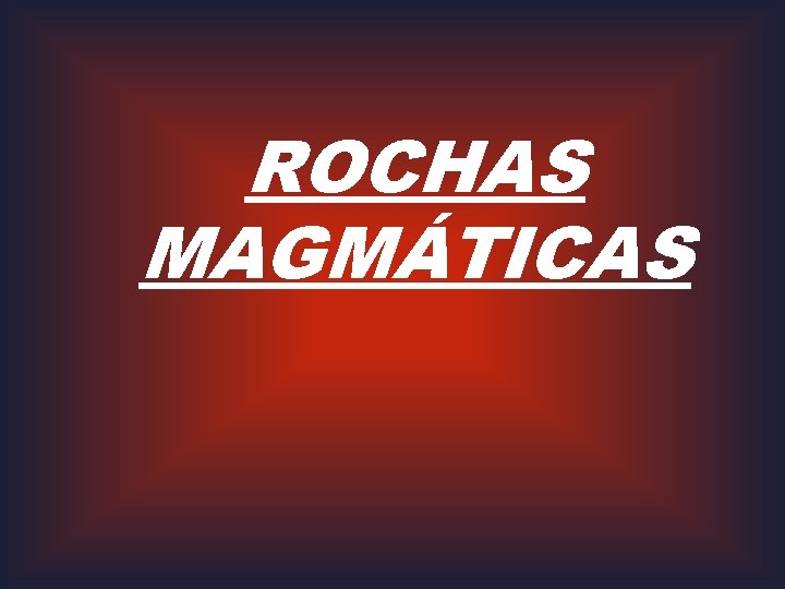 ROCHAS MAGMÁTICAS 
