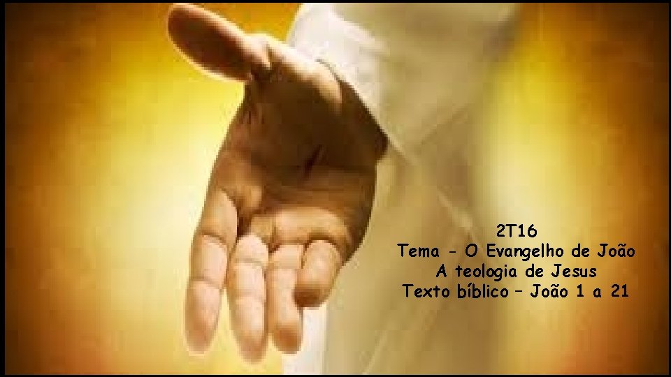 2 T 16 Tema - O Evangelho de João A teologia de Jesus Texto