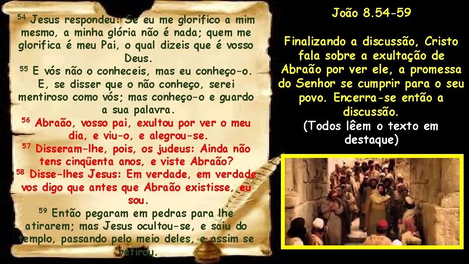 Jesus respondeu: Se eu me glorifico a mim mesmo, a minha glória não é