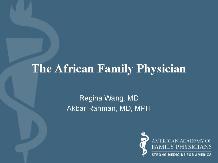 The African Family Physician Regina Wang, MD Akbar Rahman, MD, MPH 