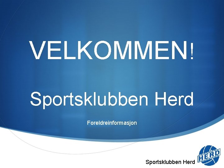 VELKOMMEN! Sportsklubben Herd Foreldreinformasjon Sportsklubben Herd 