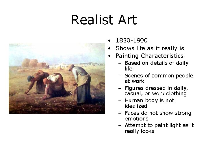 Realist Art • 1830 -1900 • Shows life as it really is • Painting