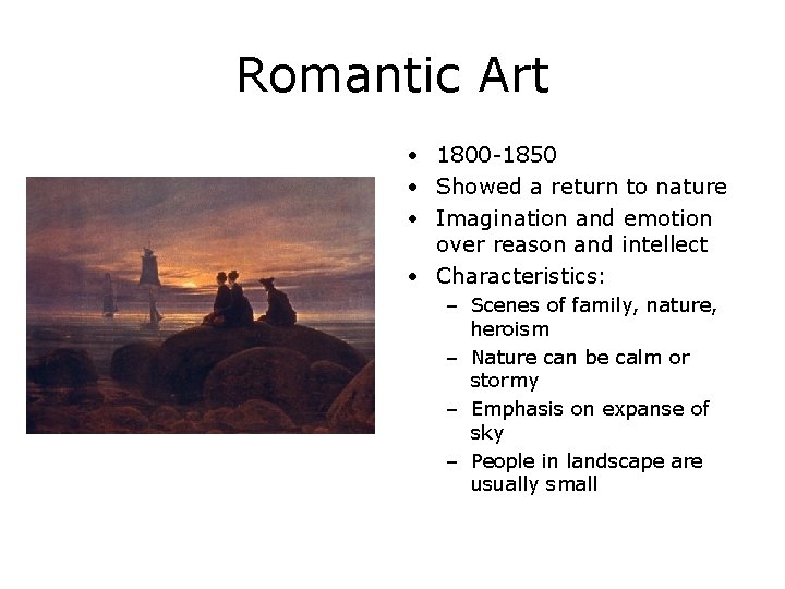 Romantic Art • 1800 -1850 • Showed a return to nature • Imagination and