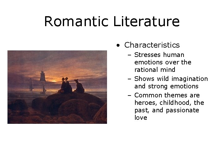 Romantic Literature • Characteristics – Stresses human emotions over the rational mind – Shows