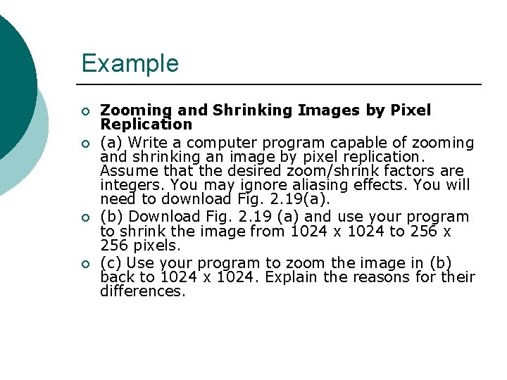 Example ¡ ¡ Zooming and Shrinking Images by Pixel Replication (a) Write a computer