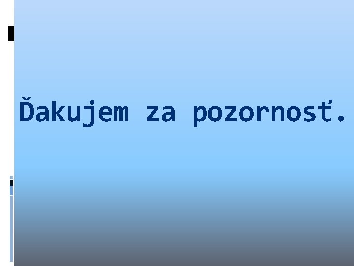 Ďakujem za pozornosť. Ďakujem za pozornosť.
